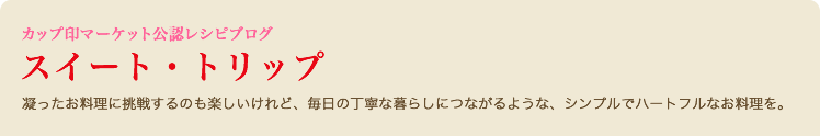 凝ったお料理に挑戦するのも楽しいけれど、
 毎日の丁寧な暮らしにつながるような、
 シンプルでハートフルなお料理を。
